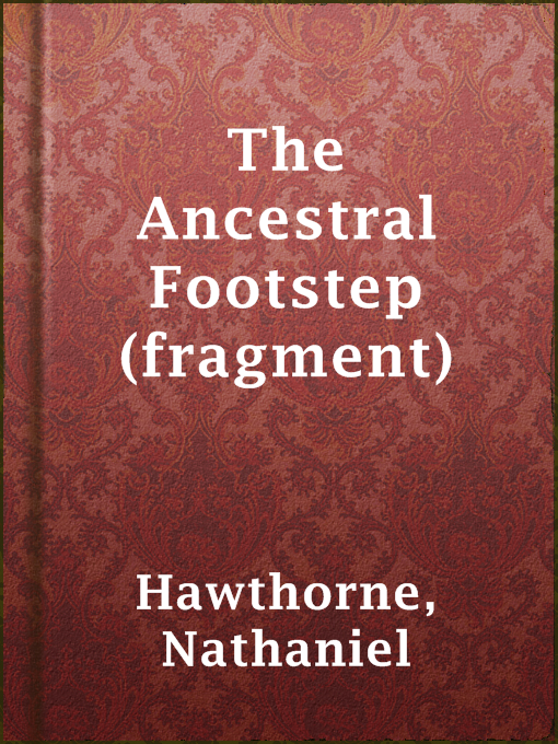 Title details for The Ancestral Footstep (fragment) by Nathaniel Hawthorne - Available